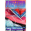 Knitting Patterns for Kids: Easy Projects for Beginners: (Knitting Projects, Knitting Stitches) - Paperback