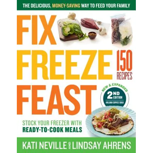Fix, Freeze, Feast, 2nd Edition: The Delicious, Money-Saving Way to Feed Your Family; Stock Your Freezer with Ready-To-Cook Meals; 150 Recipes - Paperback