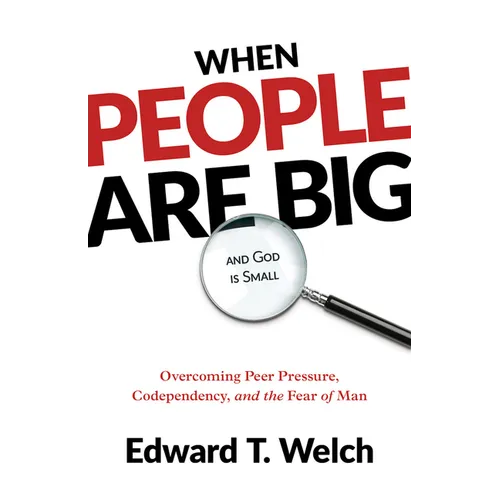 When People Are Big and God Is Small: Overcoming Peer Pressure, Codependency, and the Fear of Man - Paperback