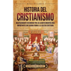 Historia del cristianismo: Un apasionante recorrido por los acontecimientos más importantes que dieron forma a la Iglesia Cristiana - Hardcover