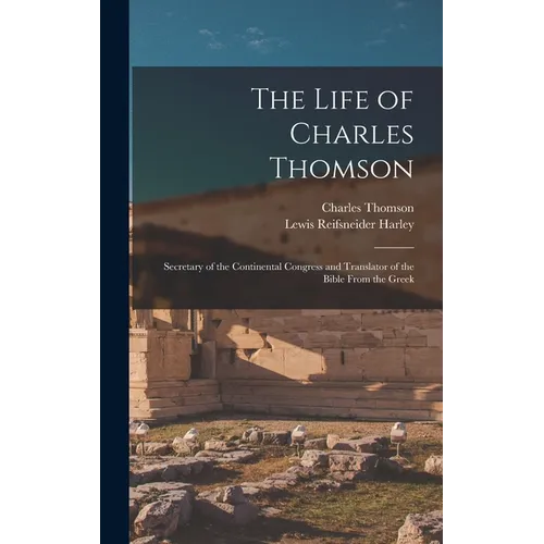The Life of Charles Thomson: Secretary of the Continental Congress and Translator of the Bible From the Greek - Hardcover