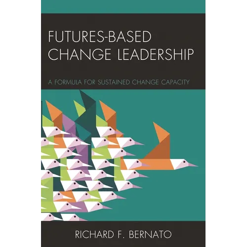 Futures Based Change Leadership: A Formula for Sustained Change Capacity - Paperback