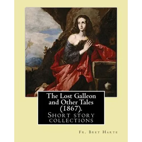 The Lost Galleon and Other Tales (1867). By: Fr. Bret Harte: (Short story collections) - Paperback