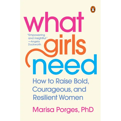 What Girls Need: How to Raise Bold, Courageous, and Resilient Women - Paperback