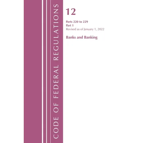 Code of Federal Regulations, Title 12 Banks and Banking 220-229, Revised as of January 1, 2022: Part 1 - Paperback