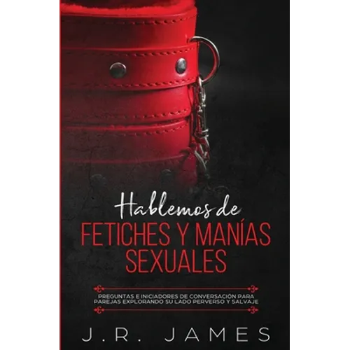 Hablemos de Fetiches y Manías Sexuales: Preguntas e Iniciadores de Conversación para Parejas Explorando Su Lado Perverso y Salvaje - Paperback