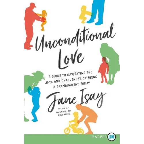 Unconditional Love: A Guide for Navigating the Joys and Challenges of Being a Grandparent Today - Paperback