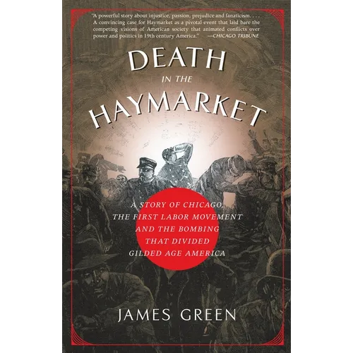 Death in the Haymarket: A Story of Chicago, the First Labor Movement and the Bombing That Divided Gilded Age America - Paperback