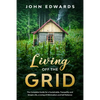 Living Off The Grid: The Complete Guide for a Sustainable, Tranquility and Simple Life, a Living of Minimalism and Self Reliance - Paperback