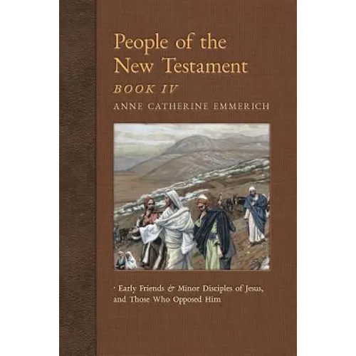 People of the New Testament, Book IV: Early Friends and Minor Disciples of Jesus, and Those Who Opposed Him - Paperback