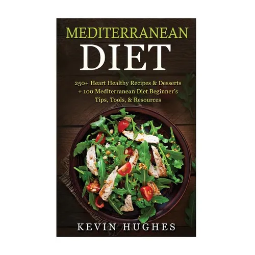 Mediterranean Diet: 250+ Heart Healthy Recipes & Desserts + 100 Mediterranean Diet Beginner's Tips, Tools, & Resources. (Mediterranean Die - Paperback