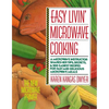 Easy Livin' Microwave Cooking: A Microwave Instructor Shares Tips, Secrets, & 200 Easiest Recipes for Fast and Delicious Microwave Meals - Paperback