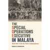 The Special Operations Executive in Malaya: World War II and the Path to Independence - Paperback