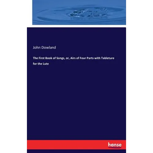 The First Book of Songs, or, Airs of Four Parts with Tableture for the Lute - Paperback