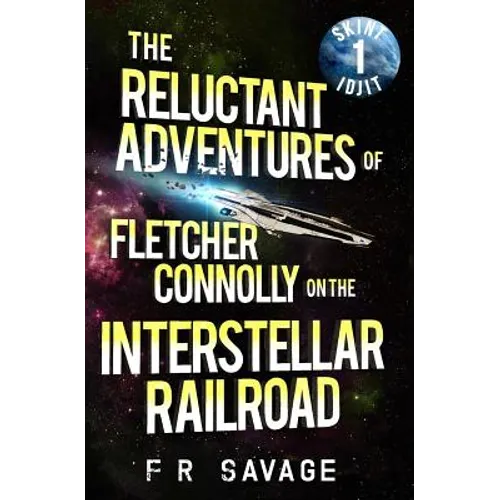The Reluctant Adventures of Fletcher Connolly on the Interstellar Railroad Vol. 1: Skint Idjit - Paperback