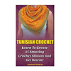 Tunisian Crochet: Learn to Creat 15 Amazing Crochet Shawls and Get Warm!: (Tunisian Crochet, Crochet Scarves, Crochet Shawls, How To Cro - Paperback
