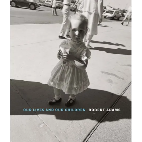 Robert Adams: Our Lives and Our Children: Photographs Taken Near the Rocky Flats Nuclear Weapons Plant 1979-1983 - Hardcover