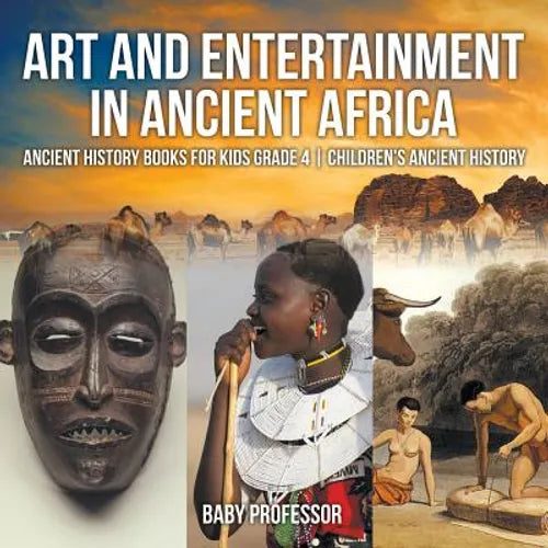 Art and Entertainment in Ancient Africa - Ancient History Books for Kids Grade 4 Children's Ancient History - Paperback