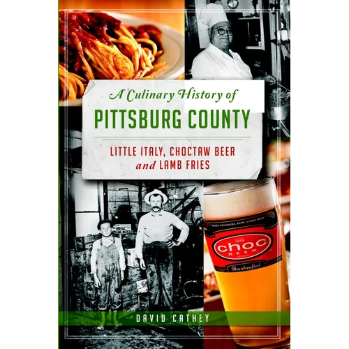 A Culinary History of Pittsburg County: Little Italy, Choctaw Beer and Lamb Fries - Paperback