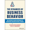 The Dynamics of Business Behavior: An Evidence-Based Approach to Managing Organizational Change - Hardcover
