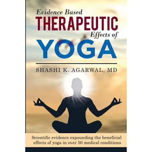 Evidence Based Therapeutic Effects of Yoga: Scientific evidence expounding the beneficial effects of yoga in over 50 medical conditions - Paperback