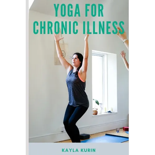 Yoga for Chronic Illness: Yoga for Chronic Pain, Yoga for Chronic Fatigue, and Yoga for Insomnia - Paperback