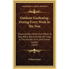 Outdoor Gardening, During Every Week In The Year: Showing How, When, And Where To Sow, Plant, And Cultivate All Crops In The Kitchen, Fruit, And Flowe - Hardcover