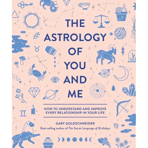 The Astrology of You and Me: How to Understand and Improve Every Relationship in Your Life - Hardcover