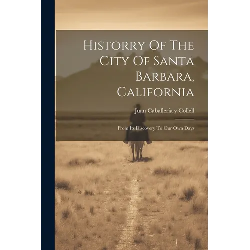 Historry Of The City Of Santa Barbara, California: From Its Discovery To Our Own Days - Paperback