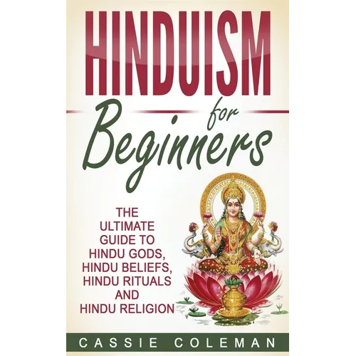Hinduism for Beginners - The Ultimate Guide to Hindu Gods, Hindu Beliefs, Hindu Rituals and Hindu Religion - Paperback