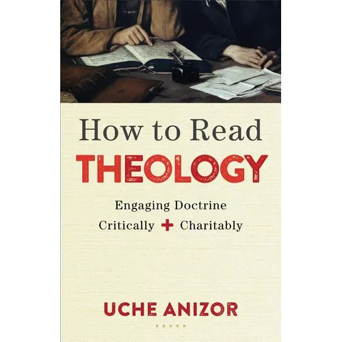 How to Read Theology: Engaging Doctrine Critically and Charitably - Paperback