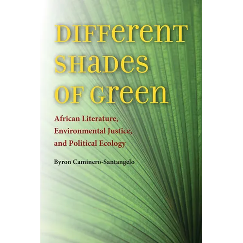 Different Shades of Green: African Literature, Environmental Justice, and Political Ecology - Paperback