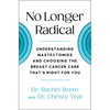 No Longer Radical: Understanding Mastectomies and Choosing the Breast Cancer Care That's Right for You - Paperback