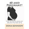 40 and Pregnant!: What to expect when you are having your first child and are at (or near) the age of 40 - Paperback