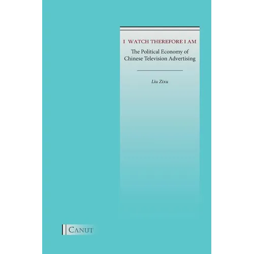 I Watch Therefore I Am: The Political Economy of Chinese Television Advertising - Paperback