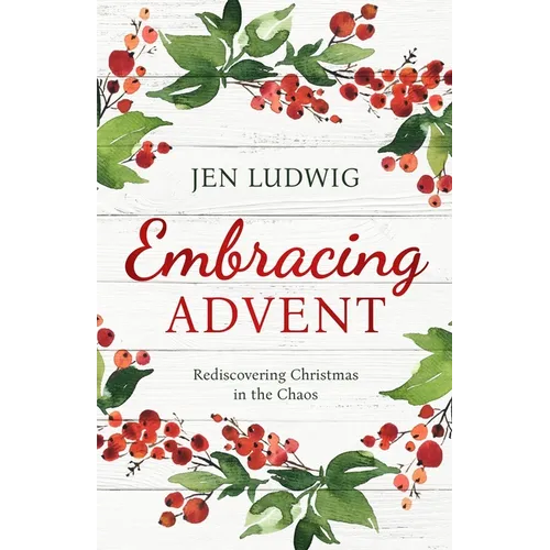 Embracing Advent: Rediscovering Christmas in the Chaos (A Daily Devotional) - Paperback