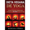 DIETA VEGANA De YOGA: Incluye 50 Recetas Veganas para Conseguir tus MEJORES Poses de Yoga - Paperback