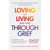Loving and Living Your Way Through Grief: A Comprehensive Guide to Reclaiming and Cultivating Joy and Carrying on in the Face of Loss (a Grief Recover - Paperback
