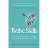 Twelve Skills: The Guide to Becoming a Stronger Leader and Accelerating Your Career - Paperback