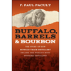 Buffalo, Barrels, and Bourbon: The Story of How Buffalo Trace Distillery Became the World's Most Awarded Distillery - Paperback