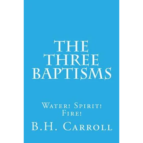 The Three Baptisms. Water! Spirit! Fire! - Paperback