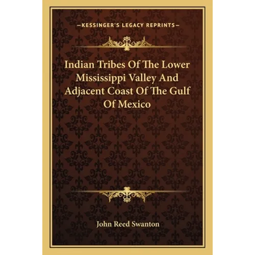 Indian Tribes Of The Lower Mississippi Valley And Adjacent Coast Of The Gulf Of Mexico - Paperback