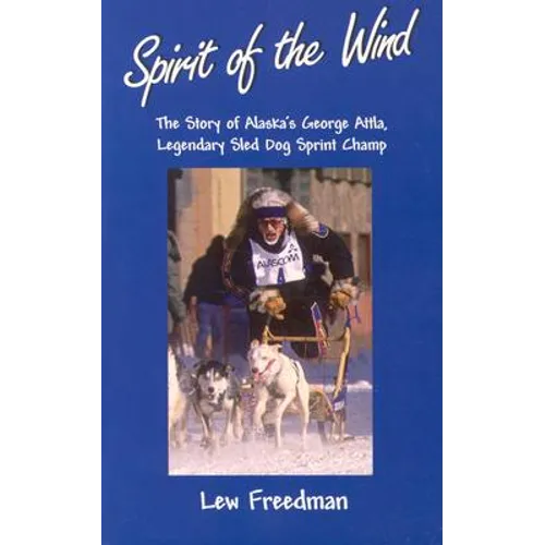 Spirit of the Wind: The Story of Alaska's George Attla, Legendary Sled Dog Sprint Champ - Paperback