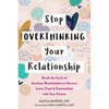 Stop Overthinking Your Relationship: Break the Cycle of Anxious Rumination to Nurture Love, Trust, and Connection with Your Partner - Paperback