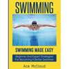 Swimming: Swimming Made Easy: Beginner and Expert Strategies For Becoming A Better Swimmer - Hardcover