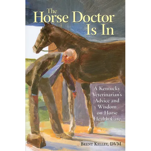 The Horse Doctor Is in: A Kentucky Veterinarian's Advice and Wisdom on Horse Health Care - Paperback
