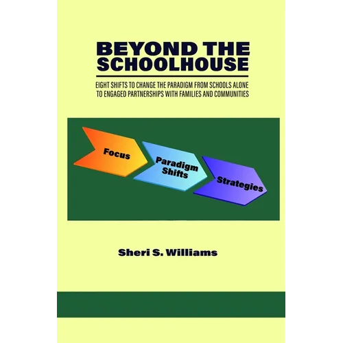 Beyond the Schoolhouse: Eight Shifts to Change the Paradigm from Schools Alone to Engaged Partnerships with Families and Communities - Paperback