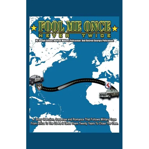 Fool Me Once, Never Twice: A Story of Action, Suspense and Romance That Follows Military Cops from Africa to the Us as It Takes Them Twenty Years - Paperback