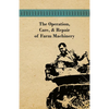 The Operation, Care, and Repair of Farm Machinery - Paperback