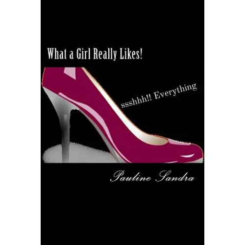 What a Girl Really Likes!: Fashion, Fun, Beauty, travel, dance, friends sshhh how'bout everything - Paperback